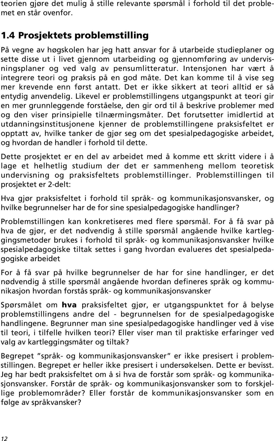 av pensumlitteratur. Intensjonen har vært å integrere teori og praksis på en god måte. Det kan komme til å vise seg mer krevende enn først antatt.