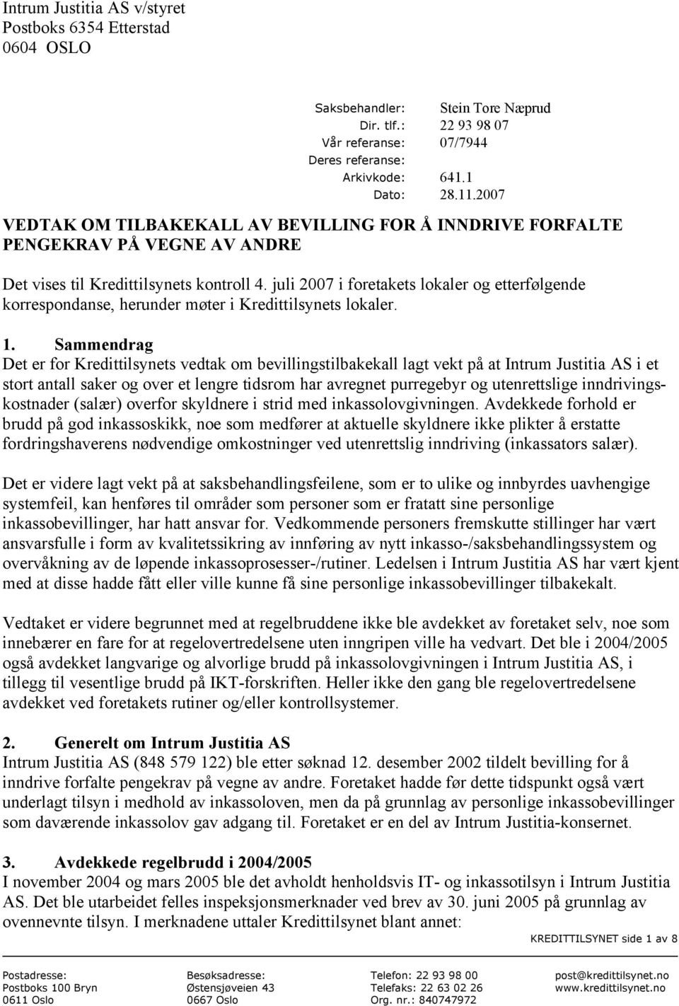 juli 2007 i foretakets lokaler og etterfølgende korrespondanse, herunder møter i Kredittilsynets lokaler. 1.