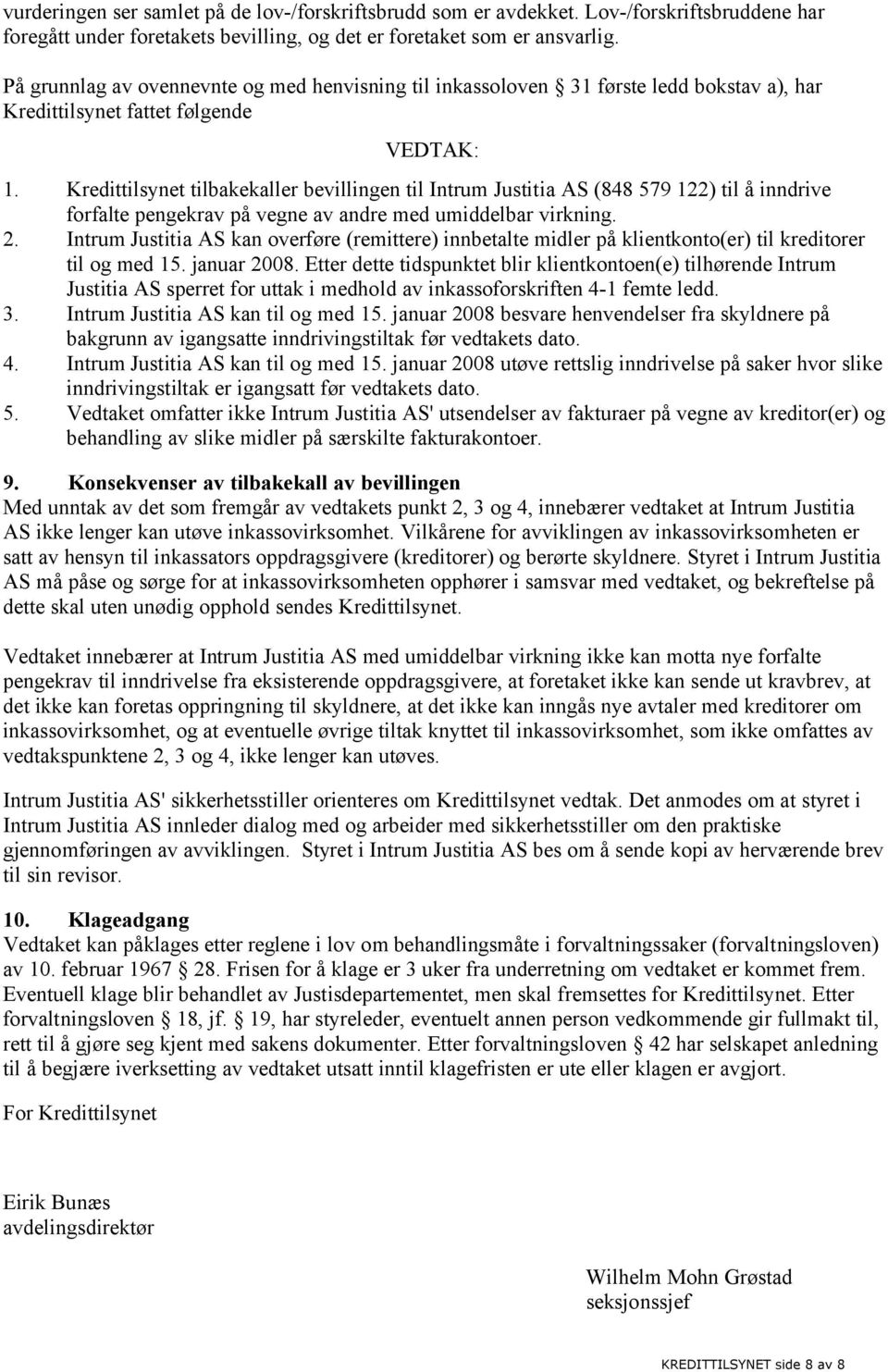 Kredittilsynet tilbakekaller bevillingen til Intrum Justitia AS (848 579 122) til å inndrive forfalte pengekrav på vegne av andre med umiddelbar virkning. 2.