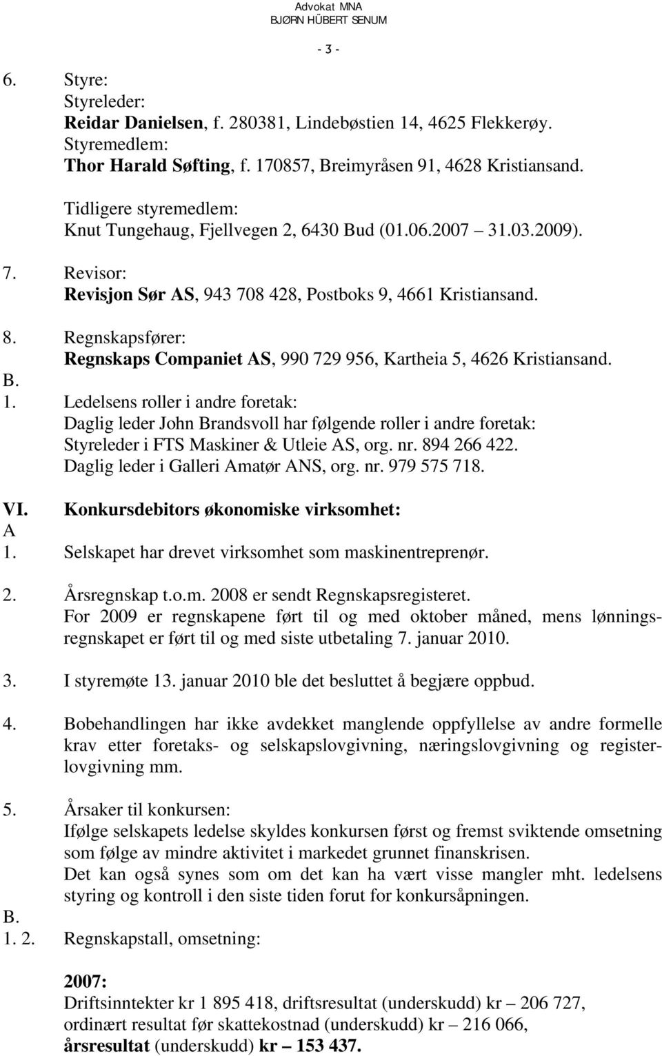 Regnskapsfører: Regnskaps Companiet AS, 990 729 956, Kartheia 5, 4626 Kristiansand. B. 1.