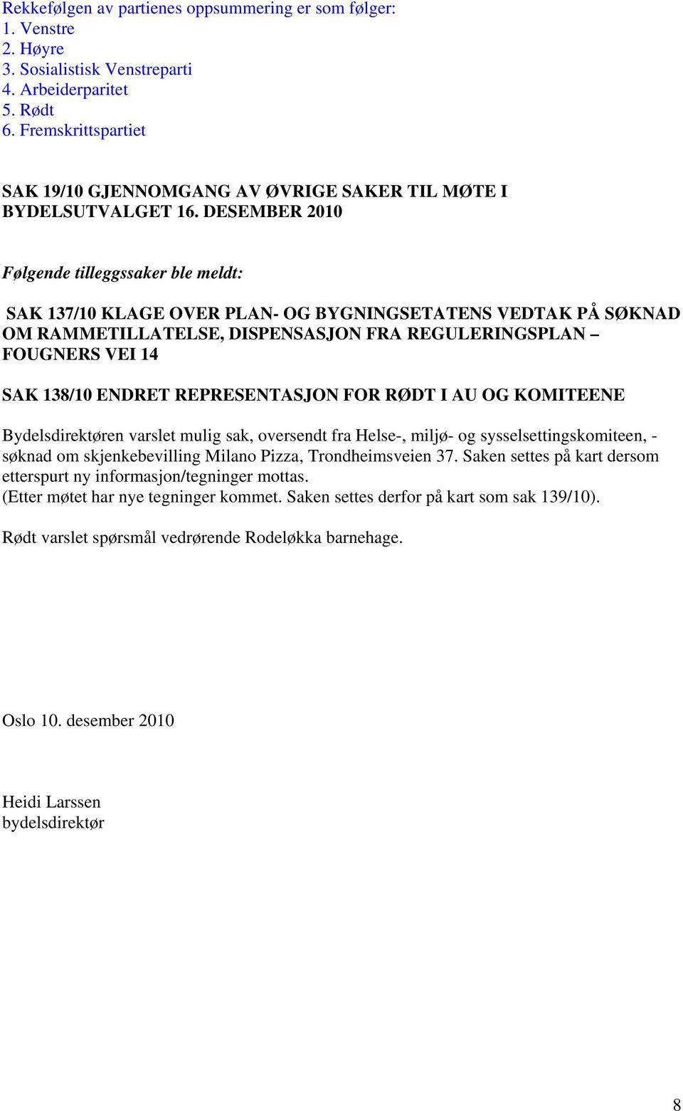 DESEMBER 2010 Følgende tilleggssaker ble meldt: SAK 137/10 KLAGE OVER PLAN- OG BYGNINGSETATENS VEDTAK PÅ SØKNAD OM RAMMETILLATELSE, DISPENSASJON FRA REGULERINGSPLAN FOUGNERS VEI 14 SAK 138/10 ENDRET