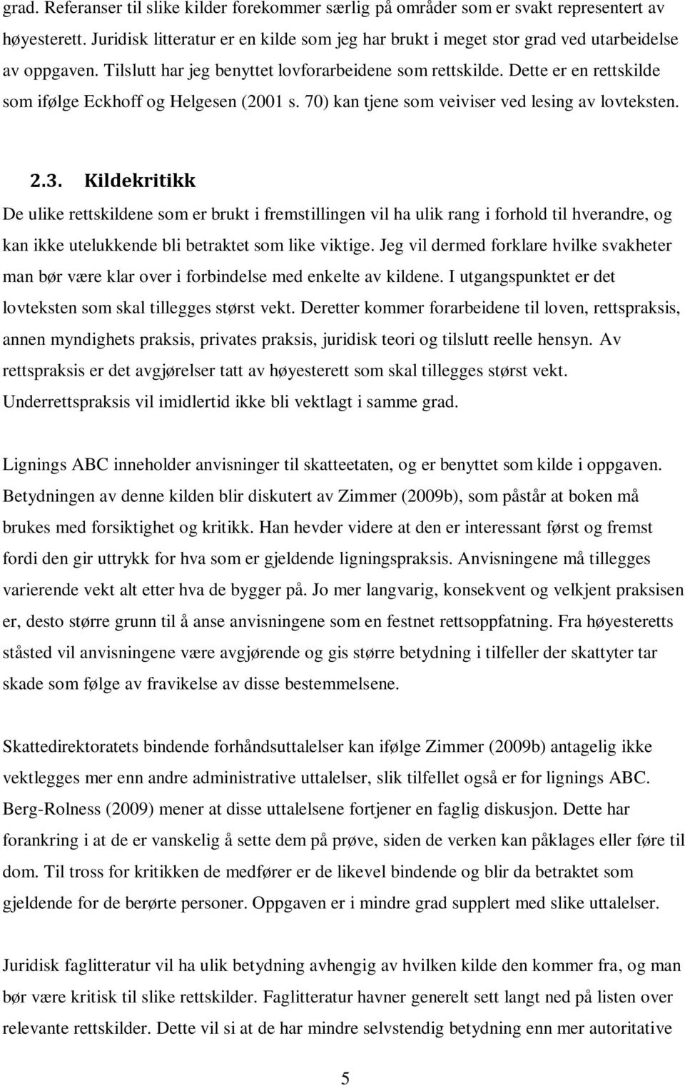 Dette er en rettskilde som ifølge Eckhoff og Helgesen (2001 s. 70) kan tjene som veiviser ved lesing av lovteksten. 2.3.