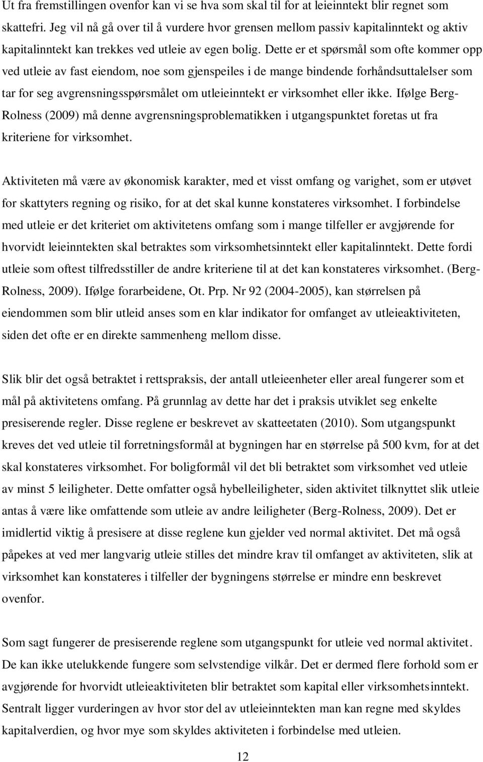 Dette er et spørsmål som ofte kommer opp ved utleie av fast eiendom, noe som gjenspeiles i de mange bindende forhåndsuttalelser som tar for seg avgrensningsspørsmålet om utleieinntekt er virksomhet