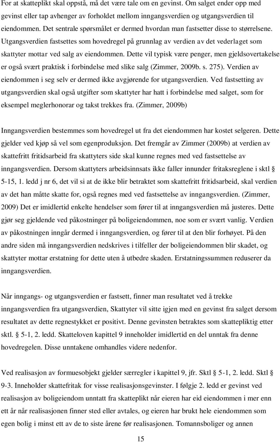 Utgangsverdien fastsettes som hovedregel på grunnlag av verdien av det vederlaget som skattyter mottar ved salg av eiendommen.