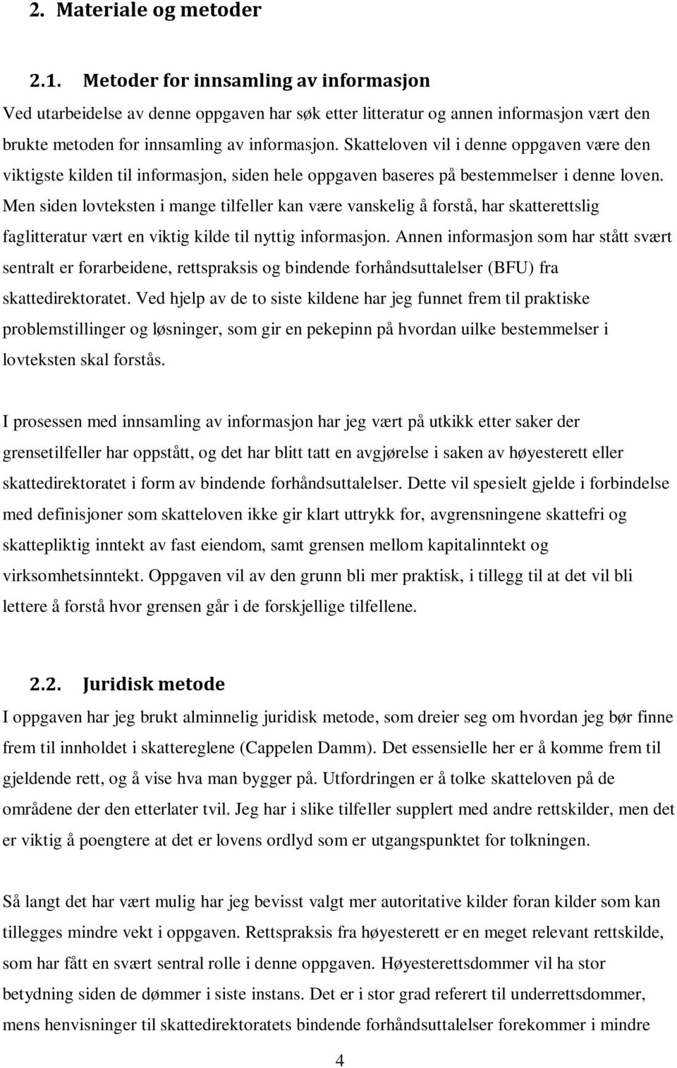 Skatteloven vil i denne oppgaven være den viktigste kilden til informasjon, siden hele oppgaven baseres på bestemmelser i denne loven.