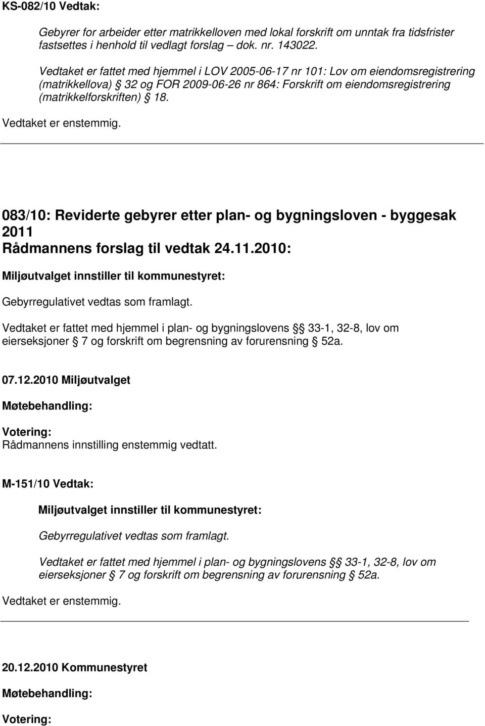 083/10: Reviderte gebyrer etter plan- og bygningsloven - byggesak 2011 Rådmannens forslag til vedtak 24.11.2010: Miljøutvalget innstiller til kommunestyret: Gebyrregulativet vedtas som framlagt.