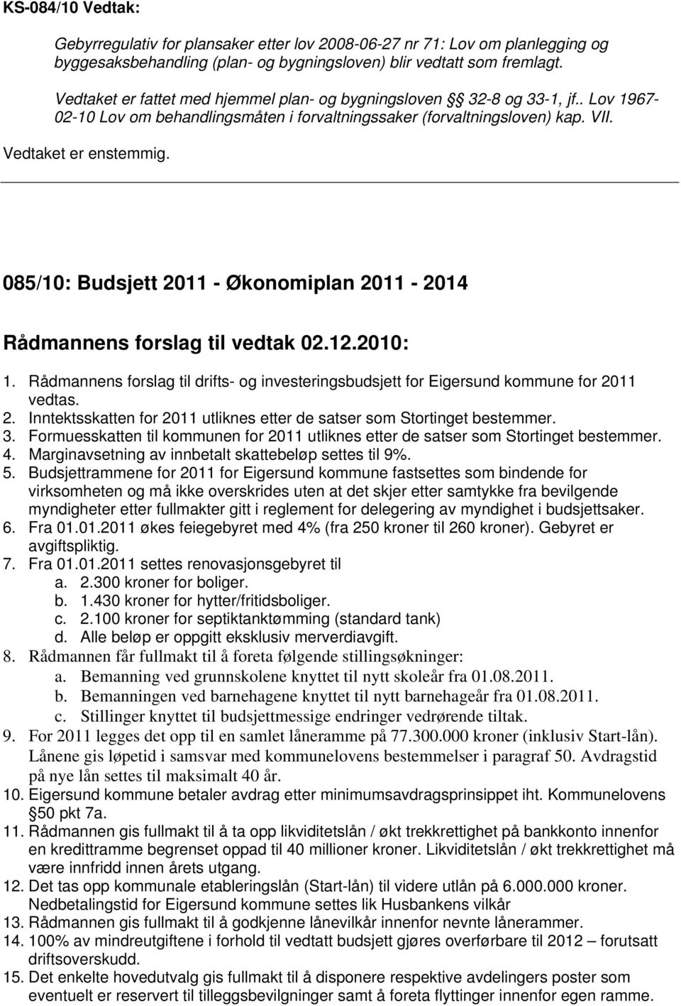 085/10: Budsjett 2011 - Økonomiplan 2011-2014 Rådmannens forslag til vedtak 02.12.2010: 1. Rådmannens forslag til drifts- og investeringsbudsjett for Eigersund kommune for 2011 vedtas. 2. Inntektsskatten for 2011 utliknes etter de satser som Stortinget bestemmer.