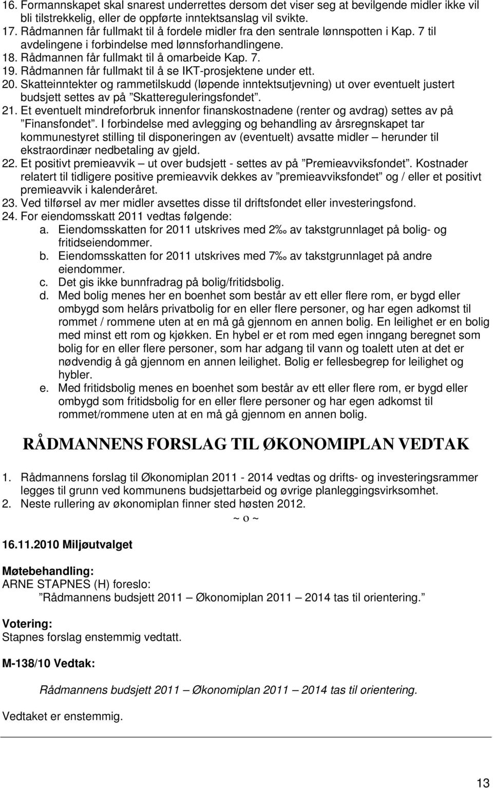 Rådmannen får fullmakt til å se IKT-prosjektene under ett. 20. Skatteinntekter og rammetilskudd (løpende inntektsutjevning) ut over eventuelt justert budsjett settes av på Skattereguleringsfondet. 21.