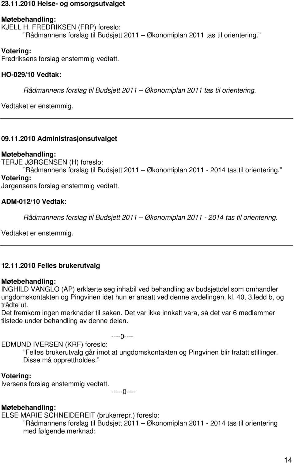 Jørgensens forslag enstemmig vedtatt. ADM-012/10 Vedtak: Rådmannens forslag til Budsjett 2011 