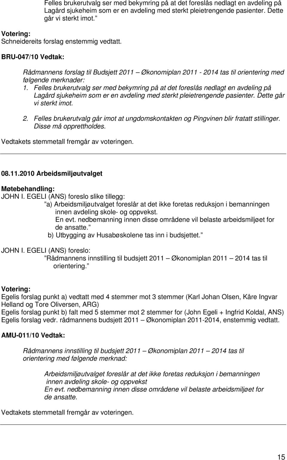 Felles brukerutvalg går imot at ungdomskontakten og Pingvinen blir fratatt stillinger. Disse må opprettholdes. Vedtakets stemmetall fremgår av voteringen. 08.11.2010 Arbeidsmiljøutvalget JOHN I.