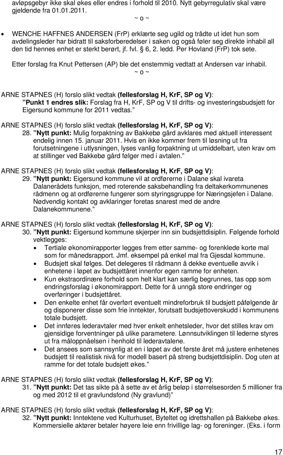 sterkt berørt, jf. fvl. 6, 2. ledd. Per Hovland (FrP) tok sete. Etter forslag fra Knut Pettersen (AP) ble det enstemmig vedtatt at Andersen var inhabil.