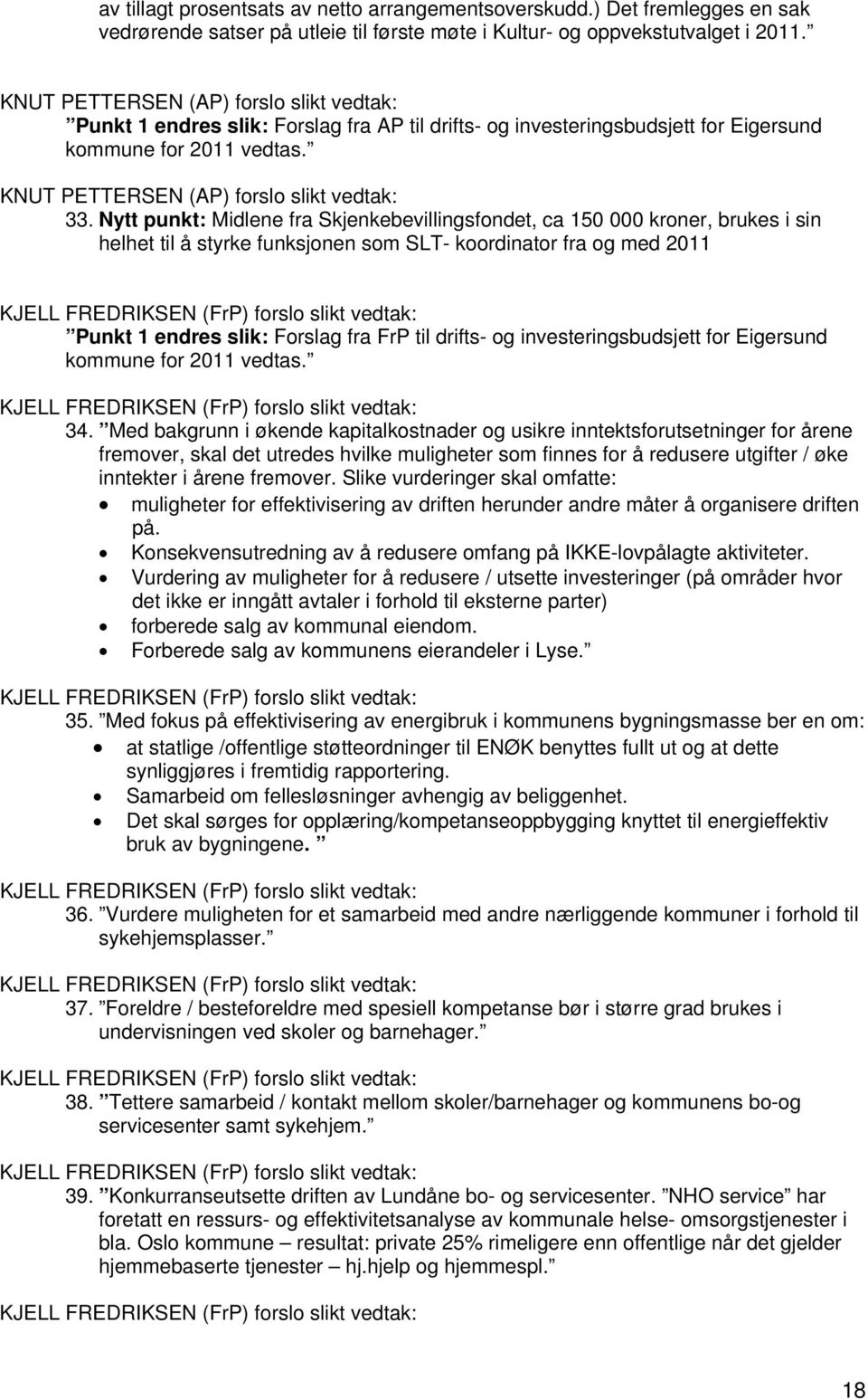 Nytt punkt: Midlene fra Skjenkebevillingsfondet, ca 150 000 kroner, brukes i sin helhet til å styrke funksjonen som SLT- koordinator fra og med 2011 KJELL FREDRIKSEN (FrP) forslo slikt vedtak: Punkt