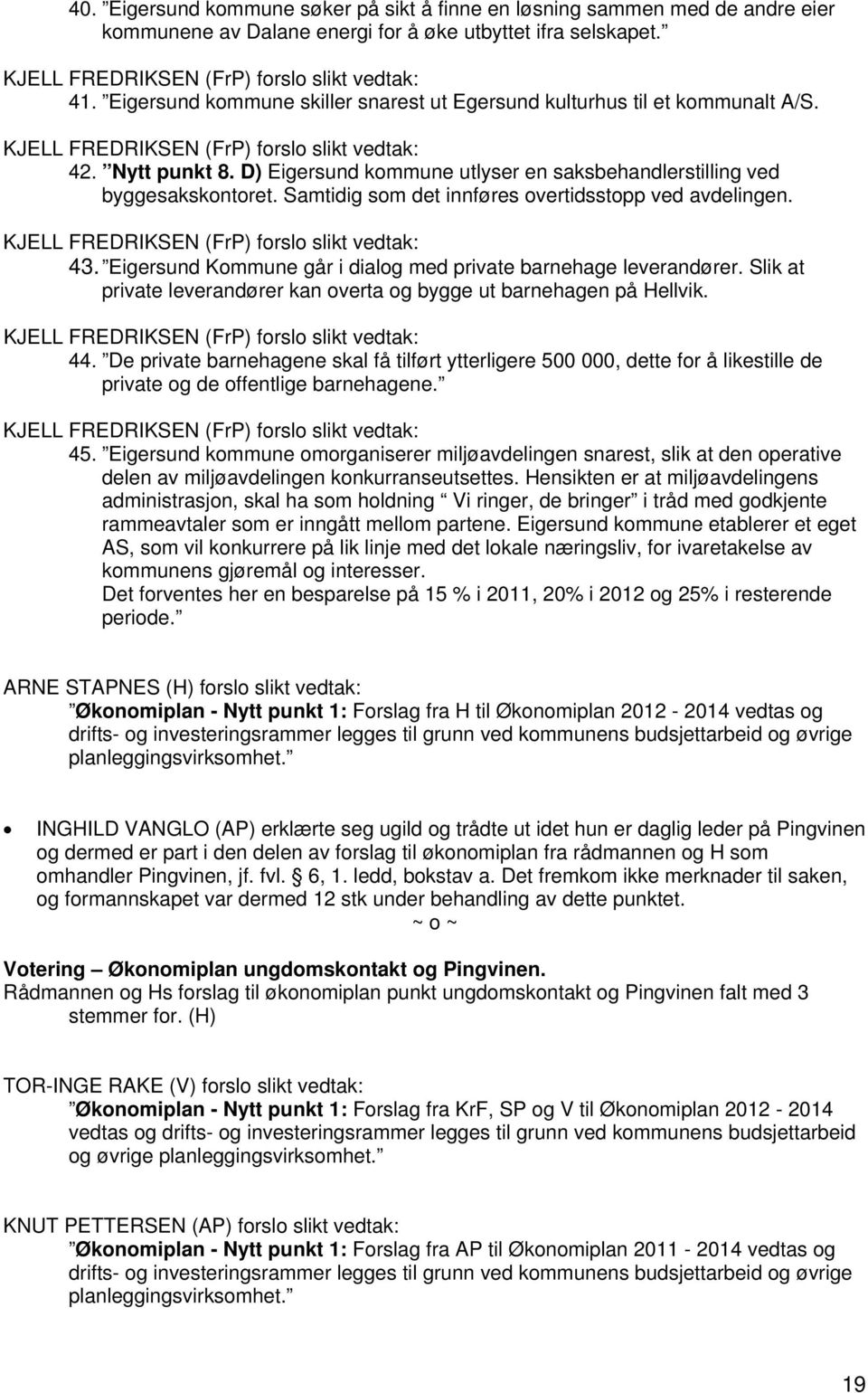 D) Eigersund kommune utlyser en saksbehandlerstilling ved byggesakskontoret. Samtidig som det innføres overtidsstopp ved avdelingen. KJELL FREDRIKSEN (FrP) forslo slikt vedtak: 43.