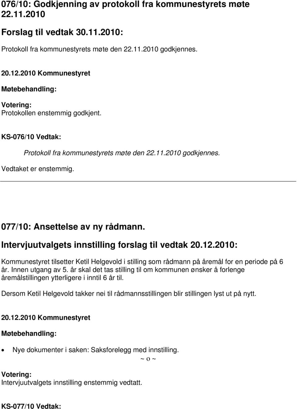 Intervjuutvalgets innstilling forslag til vedtak 20.12.2010: Kommunestyret tilsetter Ketil Helgevold i stilling som rådmann på åremål for en periode på 6 år. Innen utgang av 5.