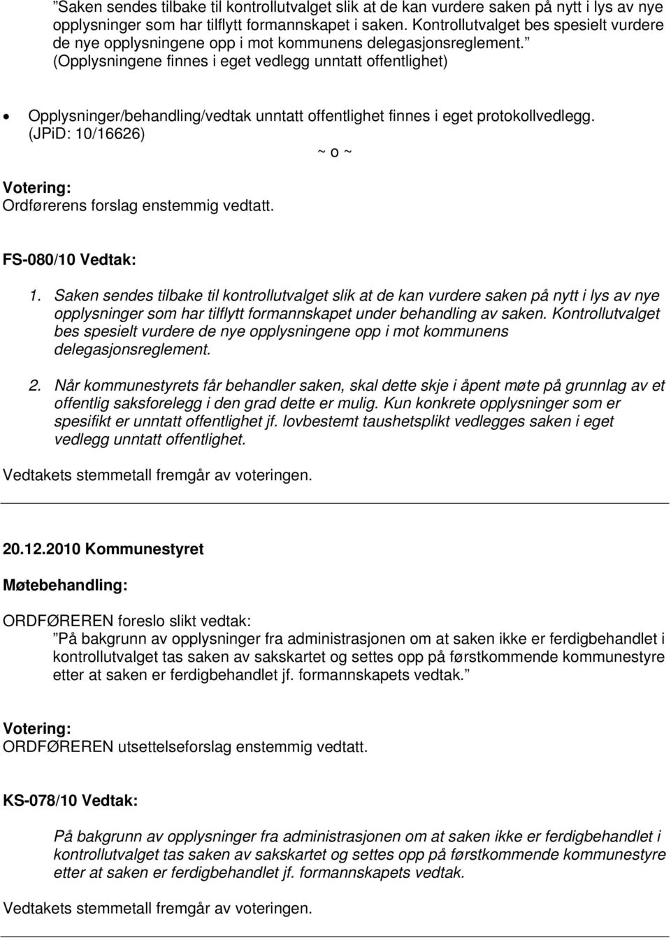 (Opplysningene finnes i eget vedlegg unntatt offentlighet) Opplysninger/behandling/vedtak unntatt offentlighet finnes i eget protokollvedlegg.