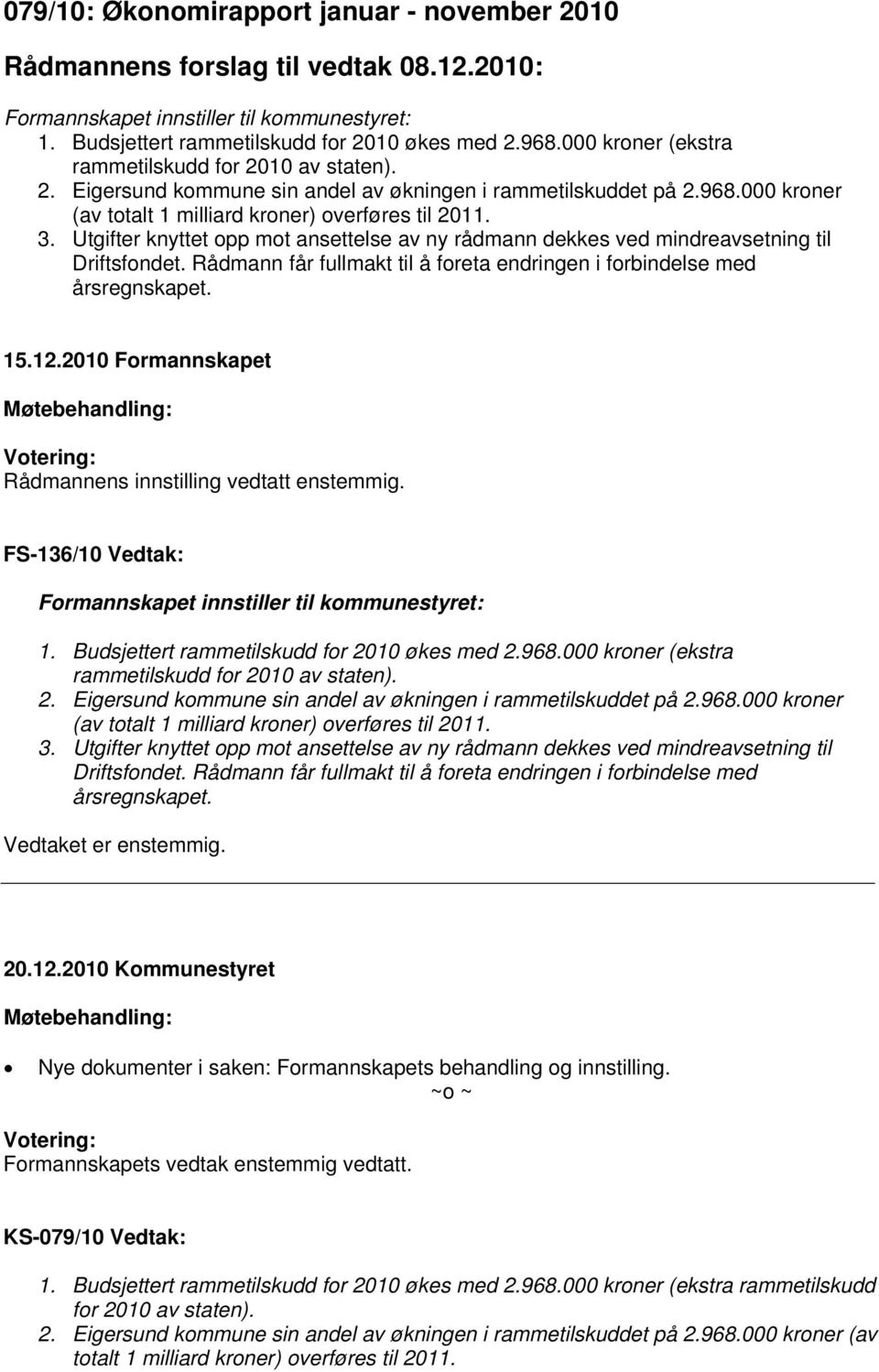 Utgifter knyttet opp mot ansettelse av ny rådmann dekkes ved mindreavsetning til Driftsfondet. Rådmann får fullmakt til å foreta endringen i forbindelse med årsregnskapet. 15.12.