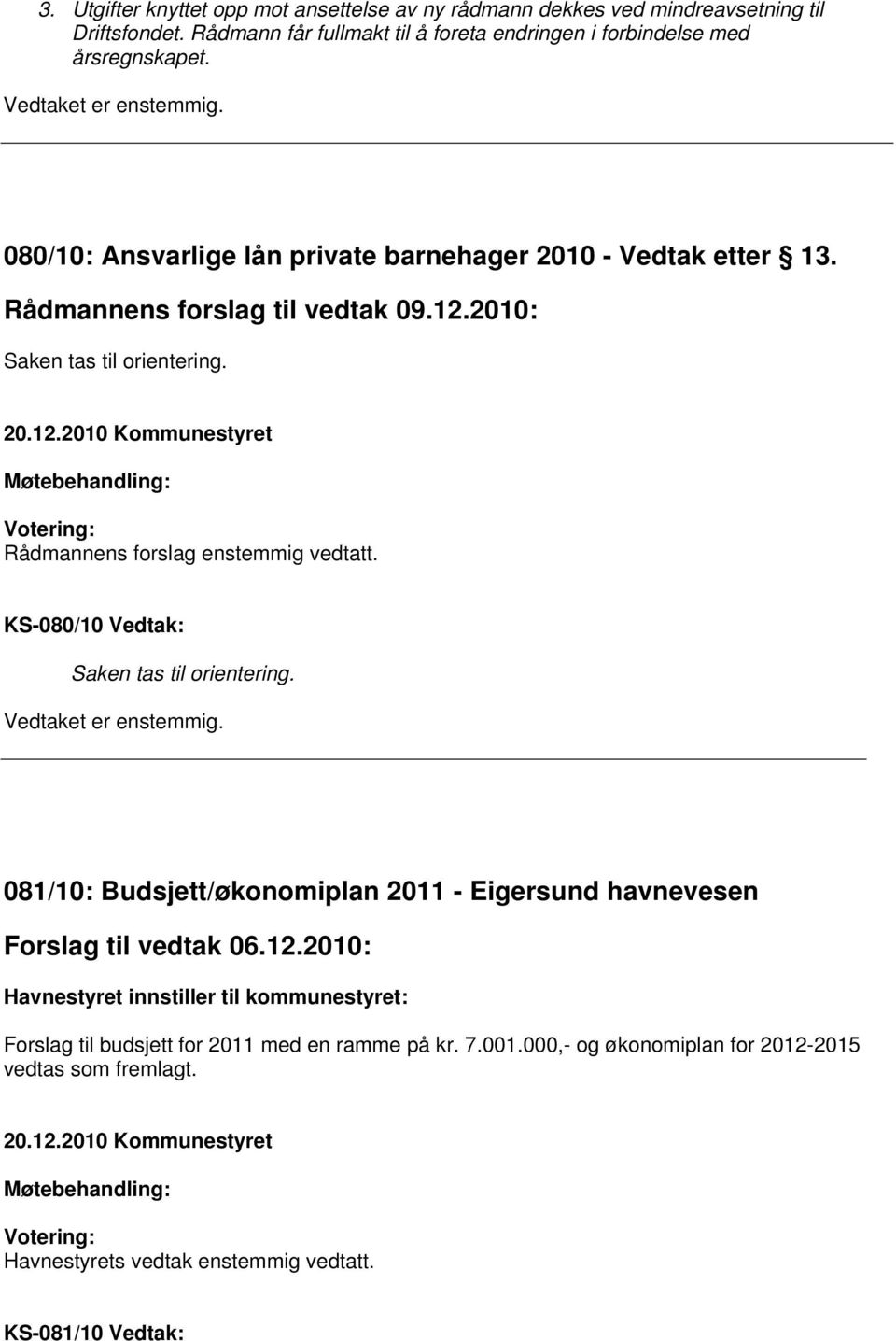 KS-080/10 Vedtak: Saken tas til orientering. 081/10: Budsjett/økonomiplan 2011 - Eigersund havnevesen Forslag til vedtak 06.12.