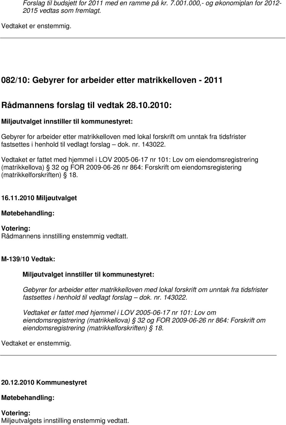 nr. 143022. Vedtaket er fattet med hjemmel i LOV 2005-06-17 nr 101: Lov om eiendomsregistrering (matrikkellova) 32 og FOR 2009-06-26 nr 864: Forskrift om eiendomsregistering (matrikkelforskriften) 18.