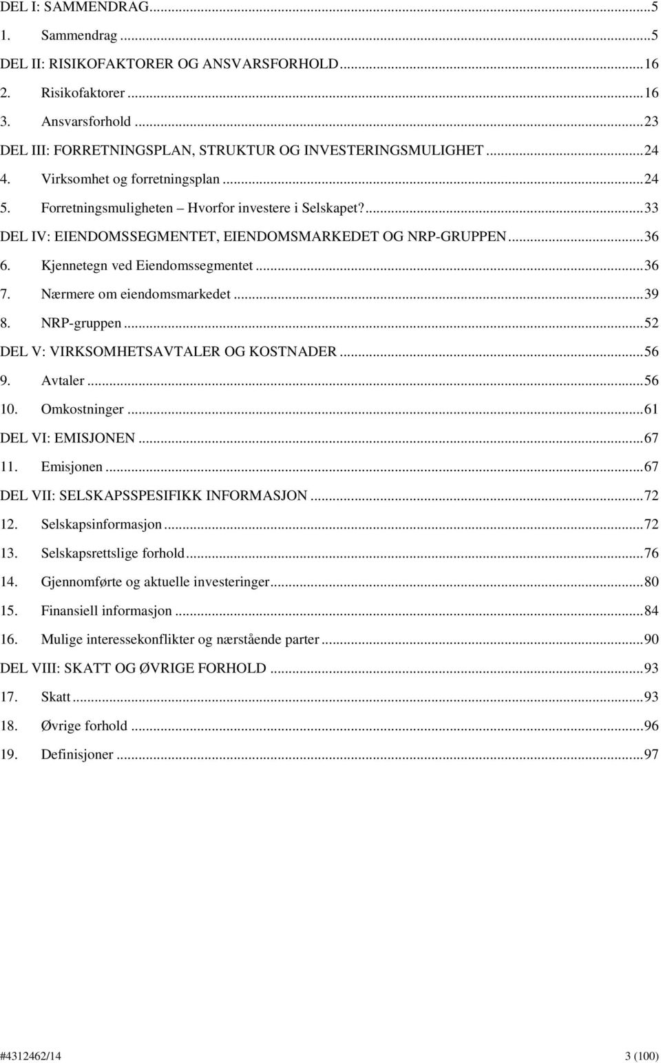 Kjennetegn ved Eiendomssegmentet... 36 7. Nærmere om eiendomsmarkedet... 39 8. NRP-gruppen... 52 DEL V: VIRKSOMHETSAVTALER OG KOSTNADER... 56 9. Avtaler... 56 10. Omkostninger... 61 DEL VI: EMISJONEN.