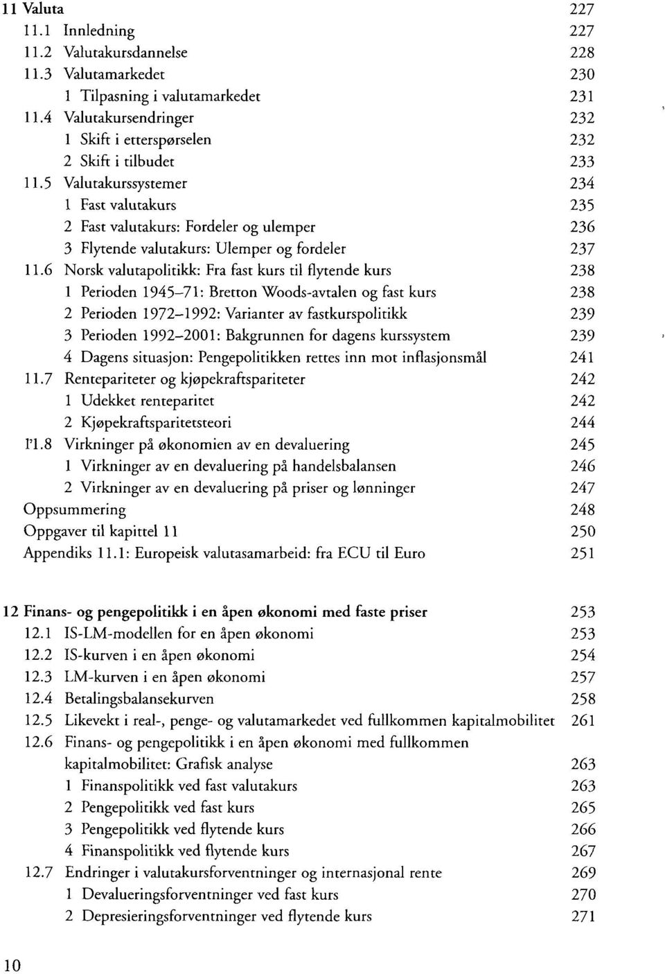 5 Valutakurssystemer 234 1 Fast valutakurs 235 2 Fast valutakurs: Fordeler og ulemper 236 3 Flytende valutakurs: Ulemper og fordeler 237 11.