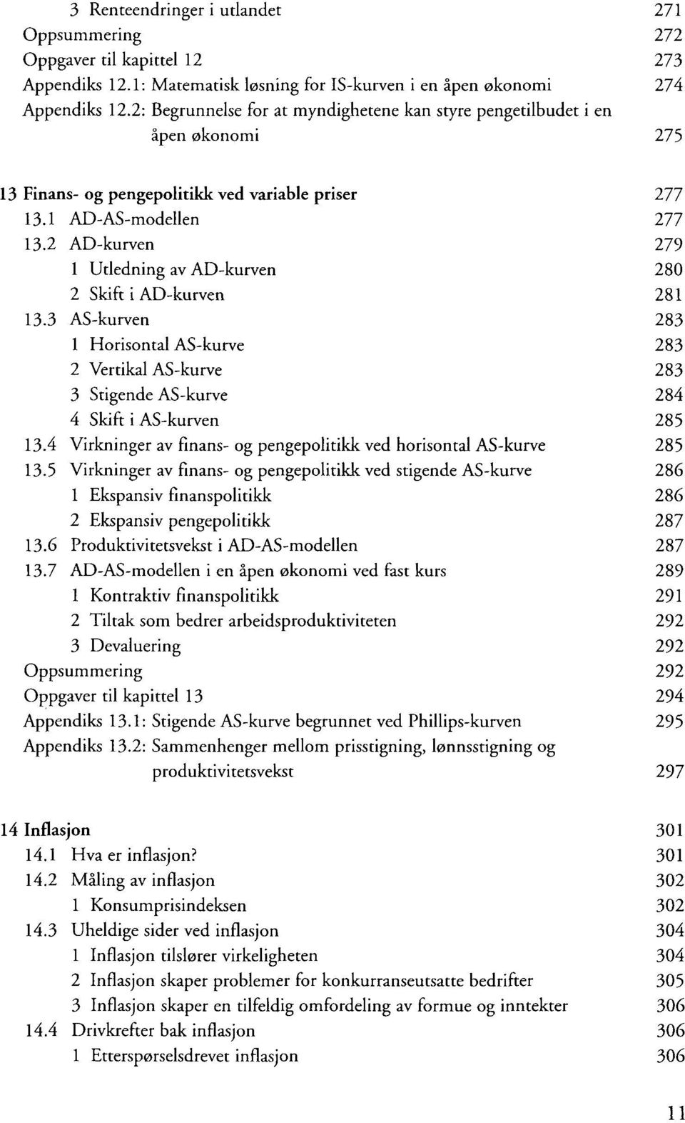 2 AD-kurven 279 1 Utledning av AD-kurven 280 2 Skift i AD-kurven 281 13.3 AS-kurven 283 1 Horisontal AS-kurve 283 2 Vertikal AS-kurve 283 3 Stigende AS-kurve 284 4 Skift i AS-kurven 285 13.