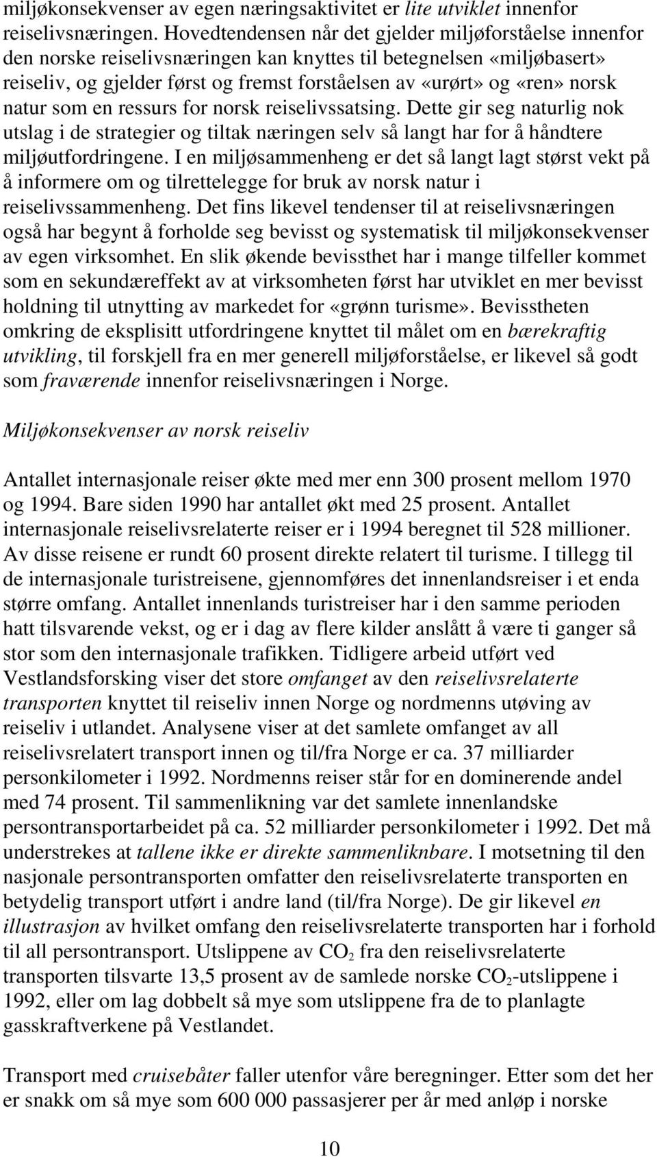 norsk natur som en ressurs for norsk reiselivssatsing. Dette gir seg naturlig nok utslag i de strategier og tiltak næringen selv så langt har for å håndtere miljøutfordringene.