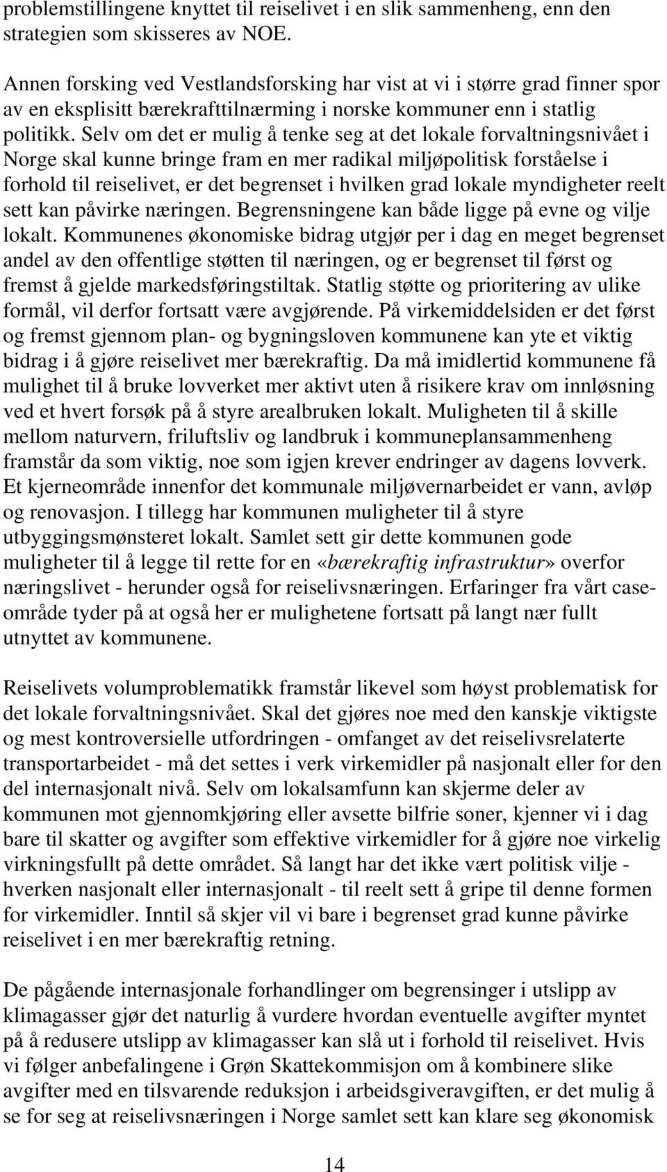 Selv om det er mulig å tenke seg at det lokale forvaltningsnivået i Norge skal kunne bringe fram en mer radikal miljøpolitisk forståelse i forhold til reiselivet, er det begrenset i hvilken grad