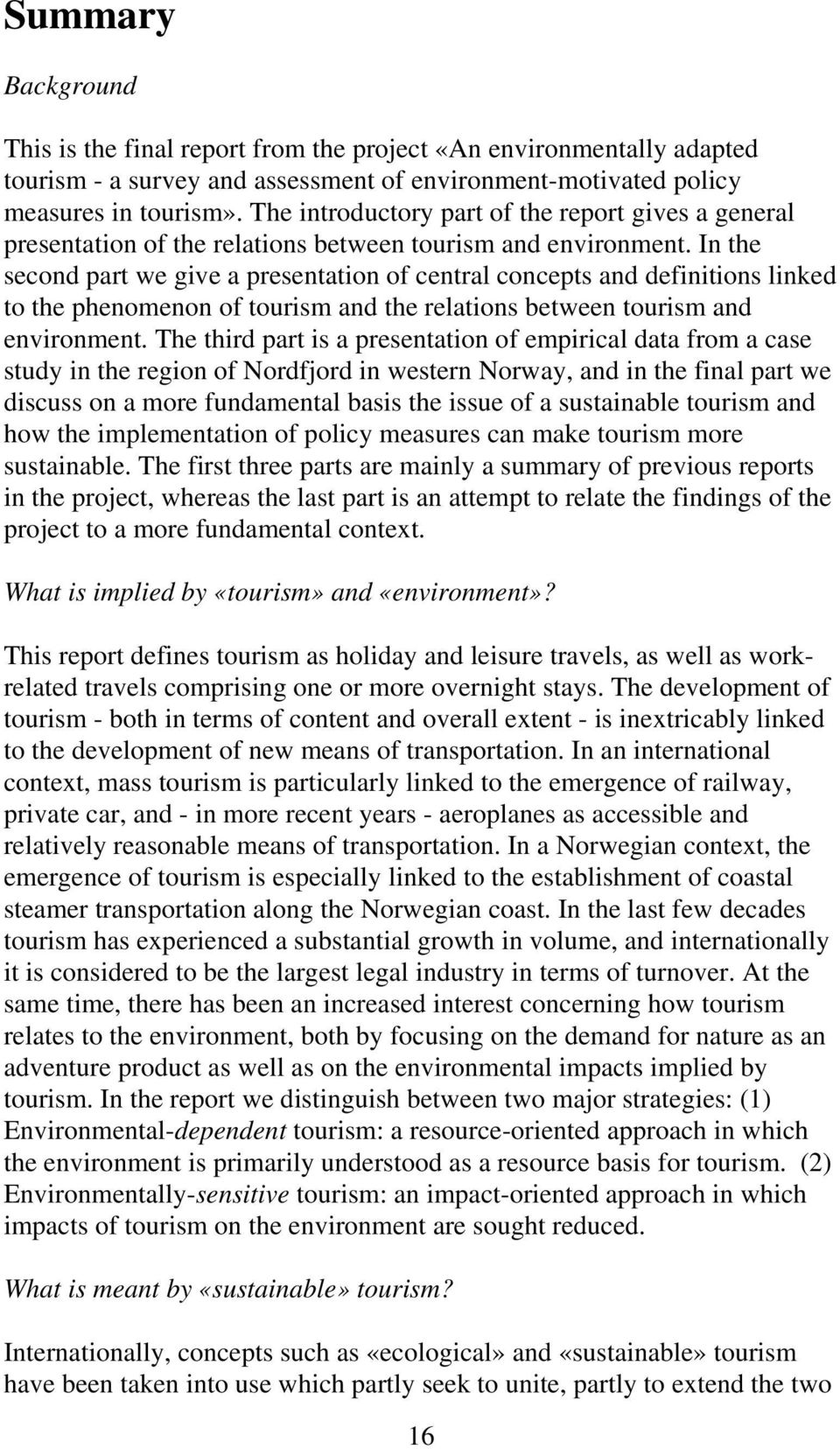 In the second part we give a presentation of central concepts and definitions linked to the phenomenon of tourism and the relations between tourism and environment.