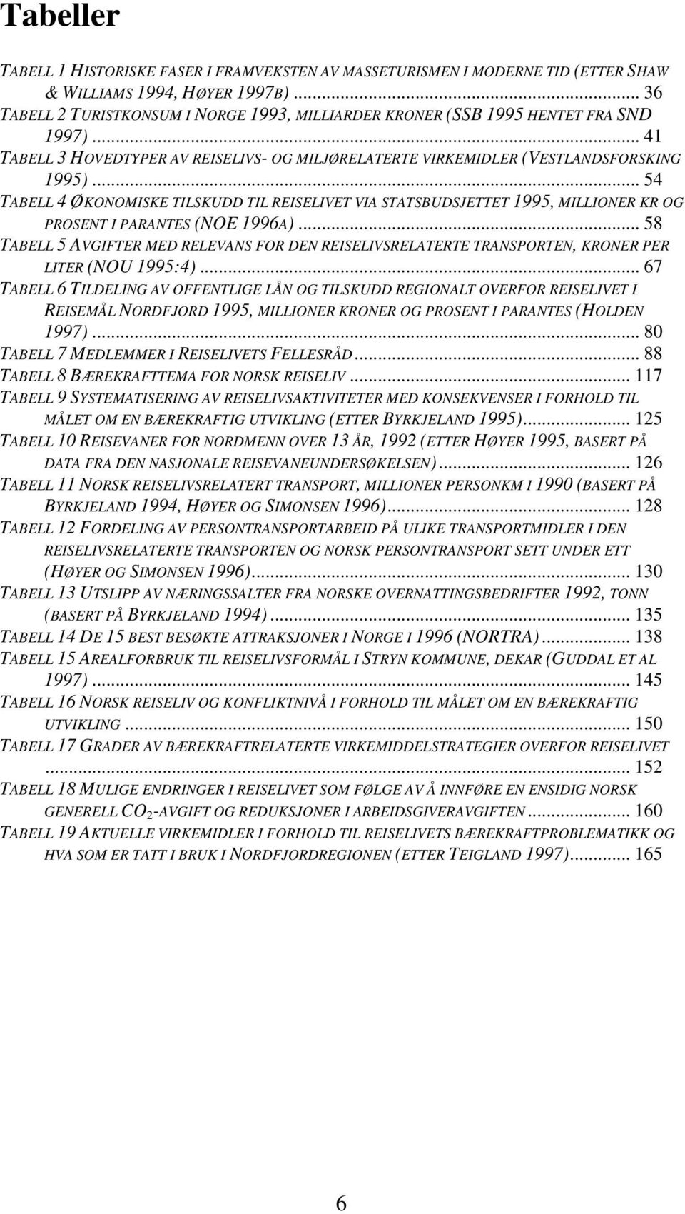 .. 54 TABELL 4 ØKONOMISKE TILSKUDD TIL REISELIVET VIA STATSBUDSJETTET 1995, MILLIONER KR OG PROSENT I PARANTES (NOE 1996A).