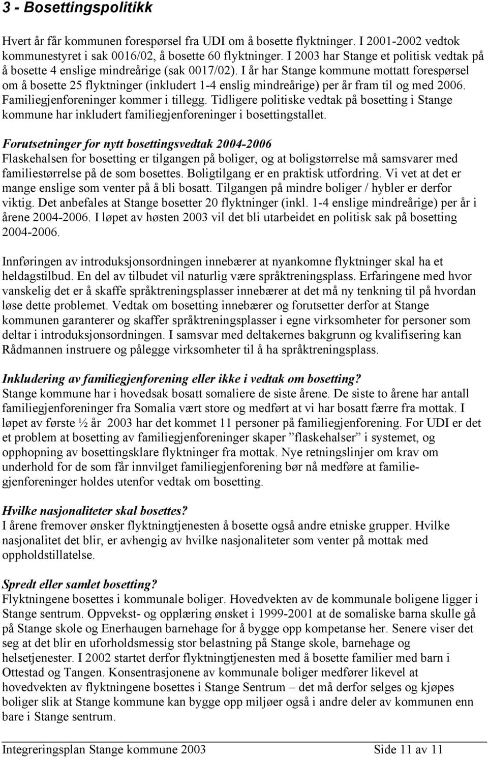 I år har Stange kommune mottatt forespørsel om å bosette 25 flyktninger (inkludert 1-4 slig mindreårige) per år fram til og med 2006. Familiegjforinger kommer i tillegg.