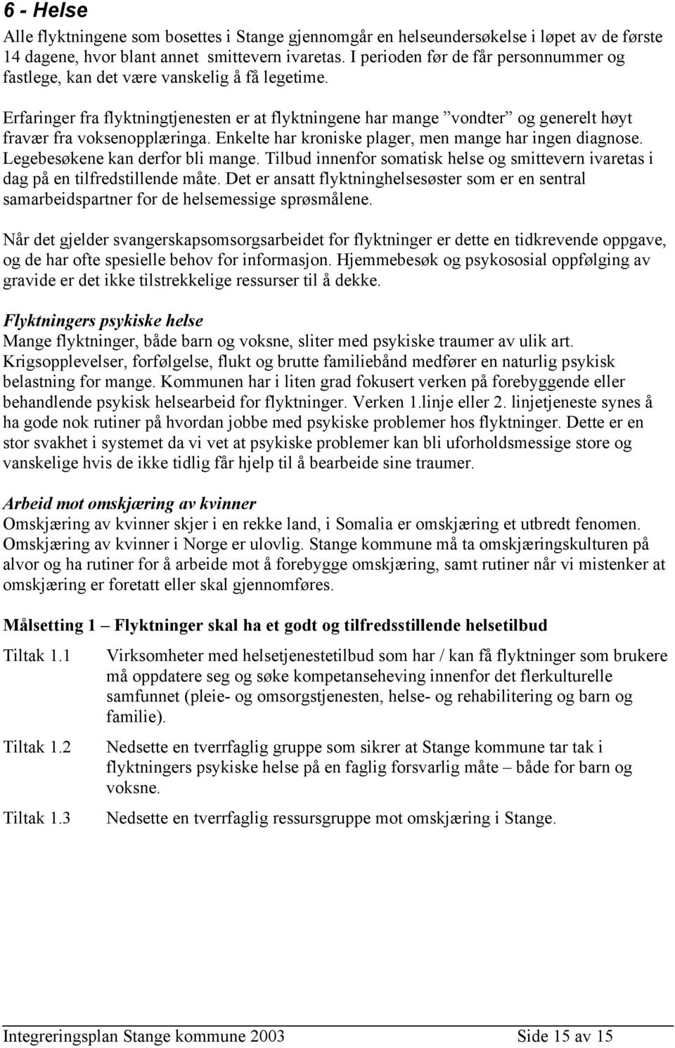 Enkelte har kroniske plager, m mange har ing diagnose. Legebesøke kan derfor bli mange. Tilbud innfor somatisk helse og smittevern ivaretas i dag på tilfredstillde måte.