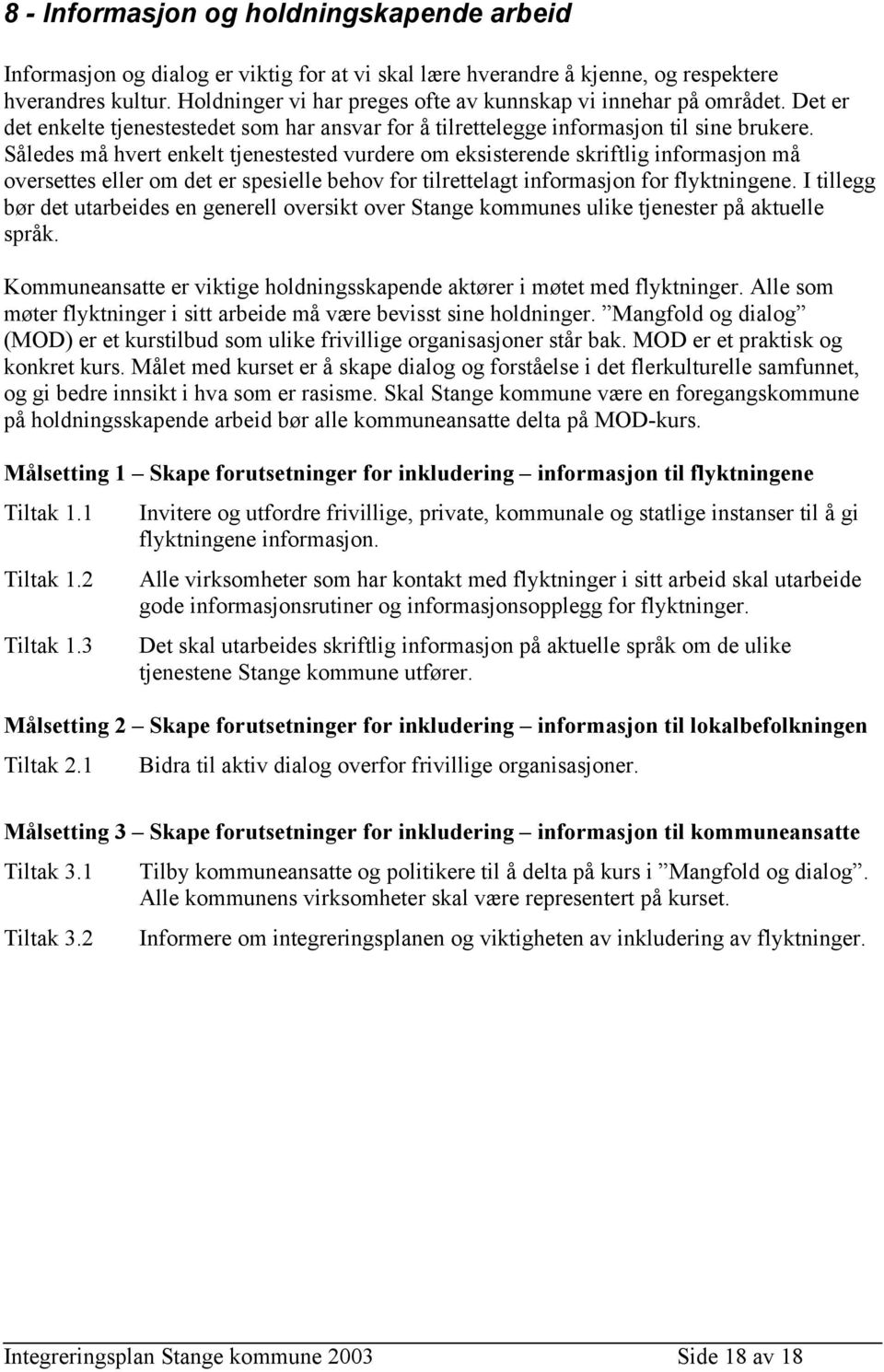 Således må hvert kelt tjestested vurdere om eksisterde skriftlig informasjon må oversettes eller om det er spesielle behov for tilrettelagt informasjon for flyktninge.