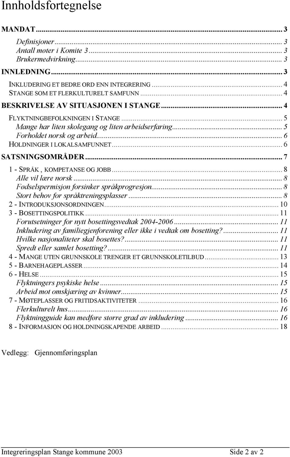 .. 6 SATSNINGSOMRÅDER... 7 1 - SPRÅK, KOMPETANSE OG JOBB... 8 Alle vil lære norsk... 8 Fødselspermisjon forsinker språkprogresjon... 8 Stort behov for språktringsplasser... 8 2 - INTRODUKSJONSORDNINGEN.