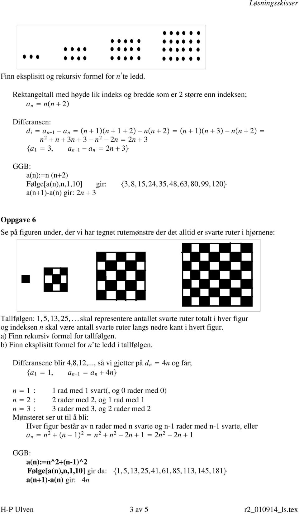 48, 6, 80, 99, 0 a(n )-a(n) gir: n Oppgave 6 Se på figuren under, der vi har tegnet rutemønstre der det alltid er svarte ruter i hjørnene: Tallfølgen:, 5,, 5,.