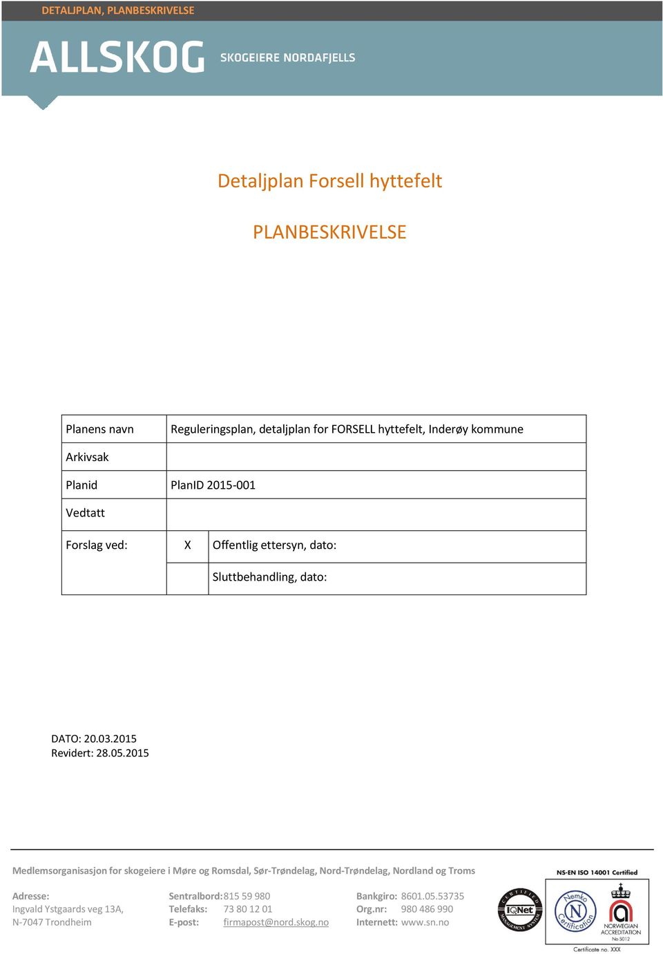 2015 Medlemsorganisasjon for skogeiere i Møre og Romsdal, Sør-Trøndelag, Nord-Trøndelag, Nordland og Troms Adresse: Sentralbord: 815 59 980