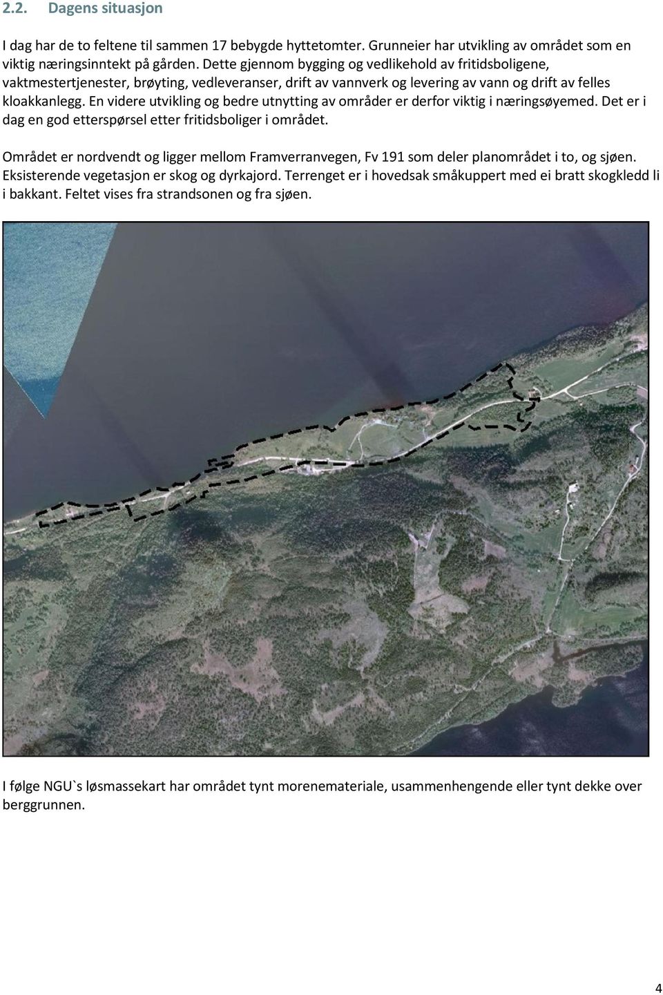 En videre utvikling og bedre utnytting av områder er derfor viktig i næringsøyemed. Det er i dag en god etterspørsel etter fritidsboliger i området.