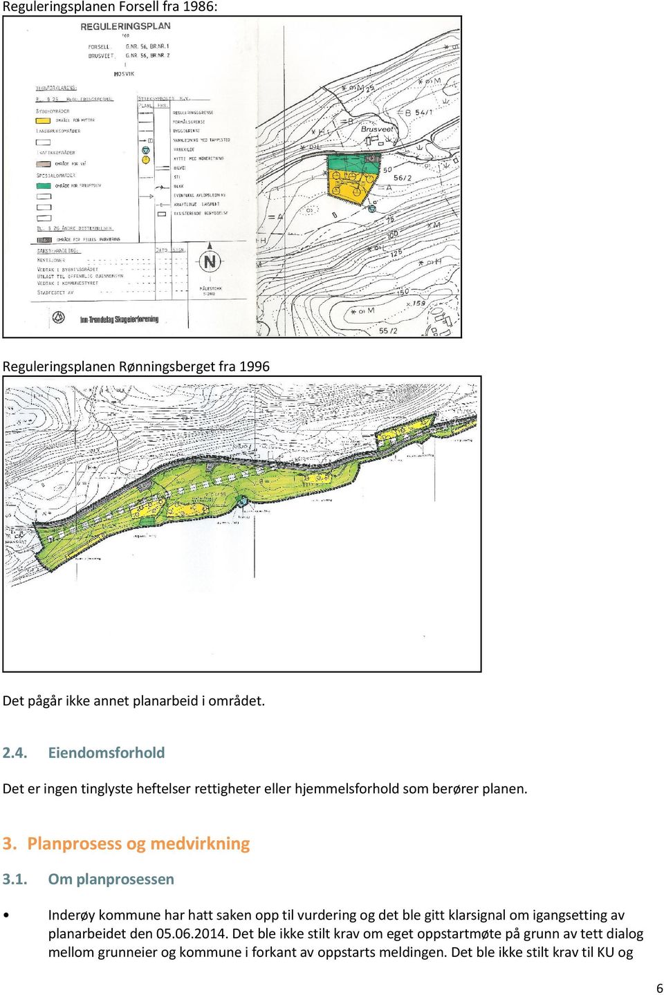 Om planprosessen Inderøy kommune har hatt saken opp til vurdering og det ble gitt klarsignal om igangsetting av planarbeidet den 05.06.2014.