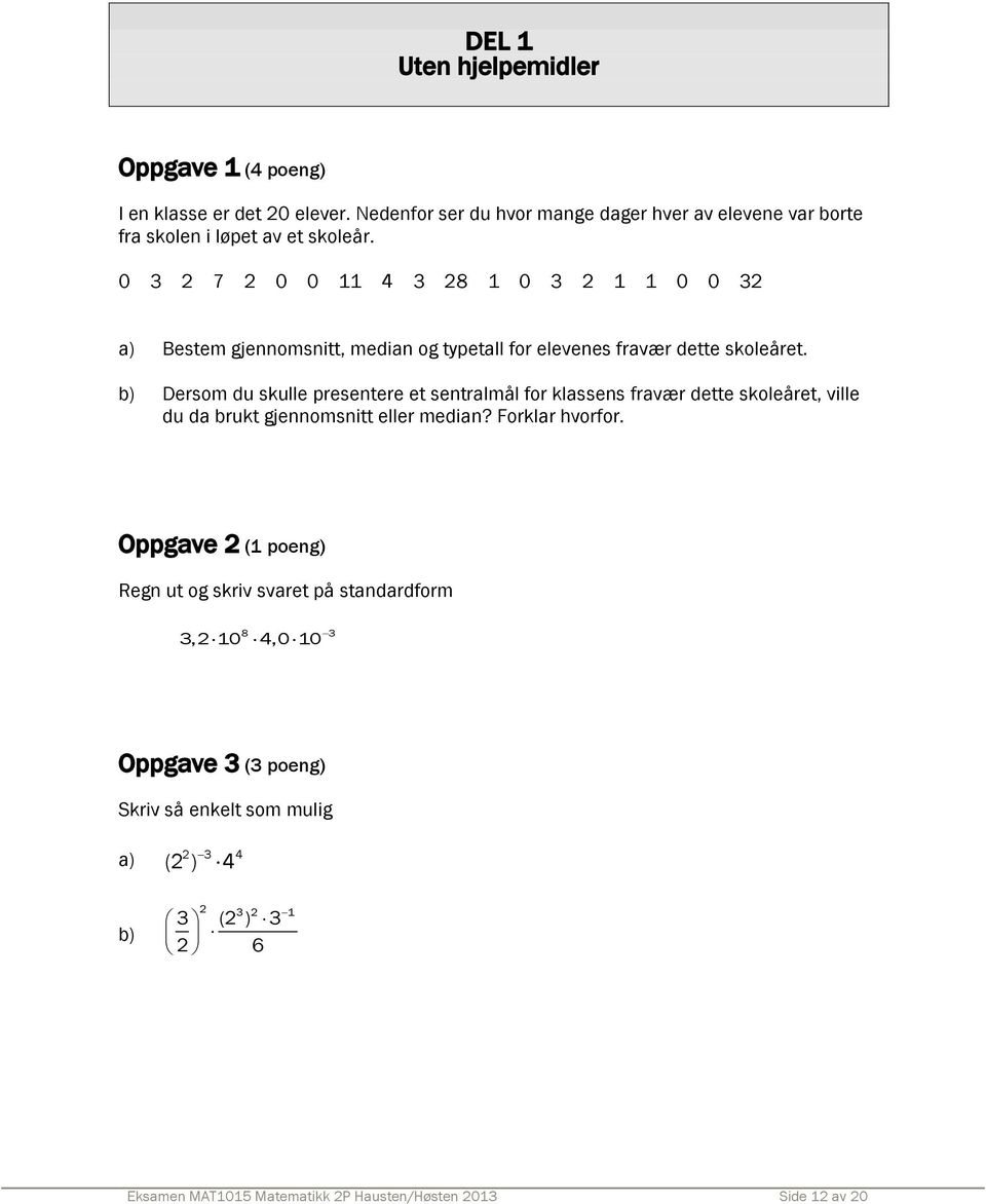 b) Dersom du skulle presentere et sentralmål for klassens fravær dette skoleåret, ville du da brukt gjennomsnitt eller median? Forklar hvorfor.