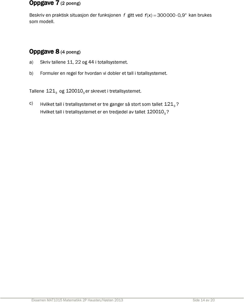 b) Formuler en regel for hvordan vi dobler et tall i totallsystemet. Tallene 1213 og 1200103 er skrevet i tretallsystemet.