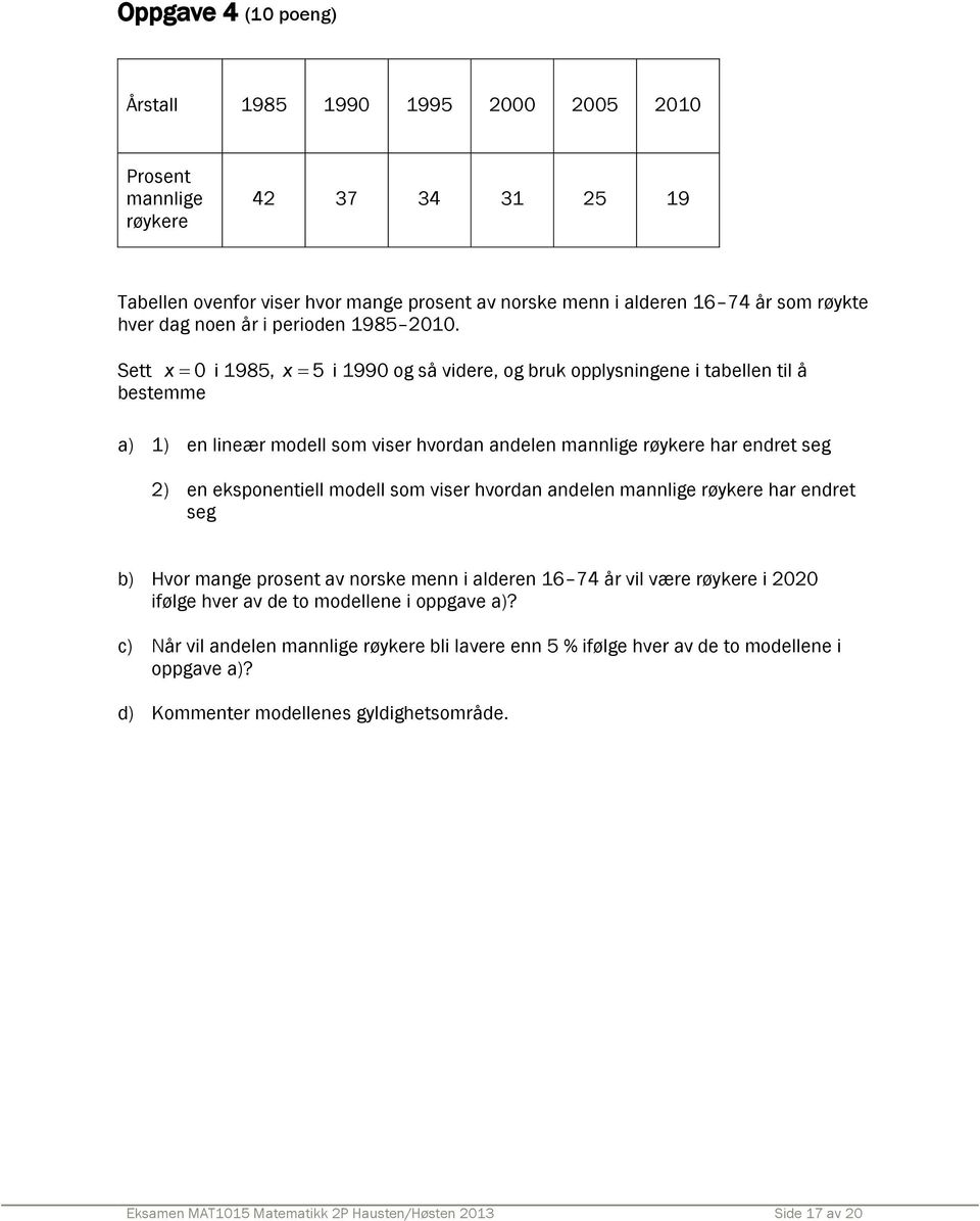 Sett x 0 i 1985, x 5 i 1990 og så videre, og bruk opplysningene i tabellen til å bestemme a) 1) en lineær modell som viser hvordan andelen mannlige røykere har endret seg 2) en eksponentiell modell