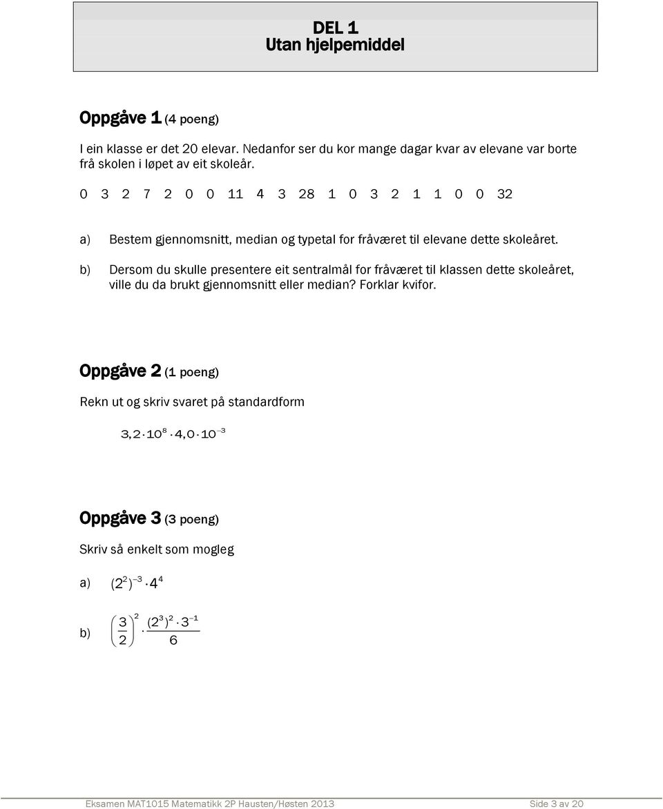 b) Dersom du skulle presentere eit sentralmål for fråværet til klassen dette skoleåret, ville du da brukt gjennomsnitt eller median? Forklar kvifor.