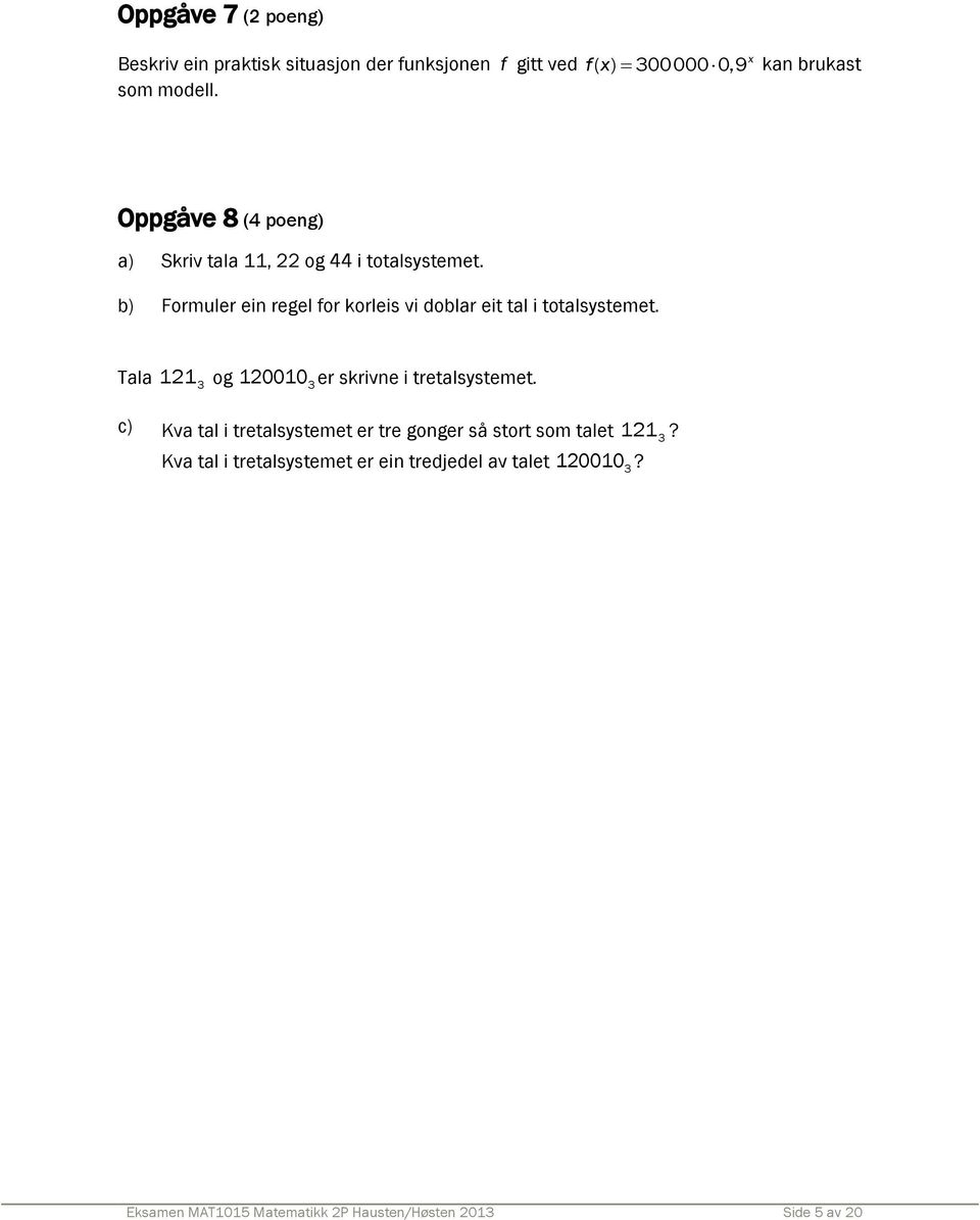 b) Formuler ein regel for korleis vi doblar eit tal i totalsystemet. Tala 1213 og 1200103 er skrivne i tretalsystemet.