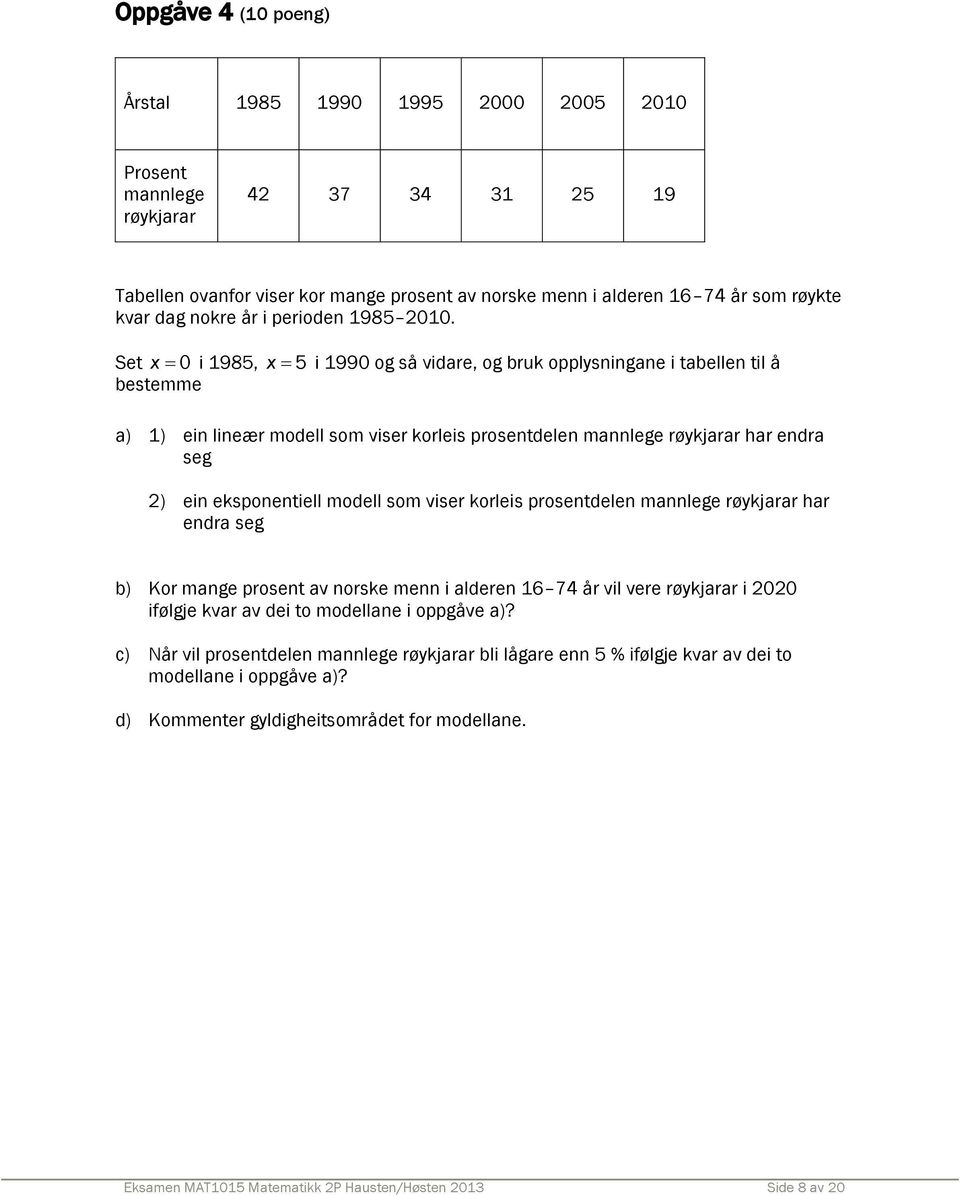 Set x 0 i 1985, x 5 i 1990 og så vidare, og bruk opplysningane i tabellen til å bestemme a) 1) ein lineær modell som viser korleis prosentdelen mannlege røykjarar har endra seg 2) ein eksponentiell