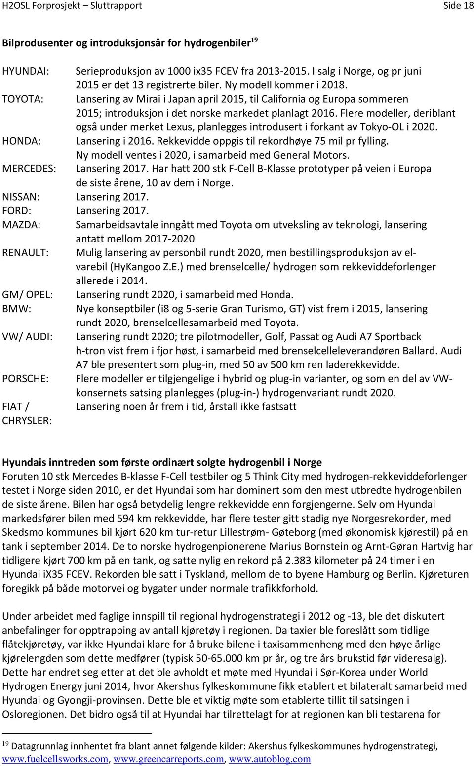 TOYOTA: Lansering av Mirai i Japan april 2015, til California og Europa sommeren 2015; introduksjon i det norske markedet planlagt 2016.