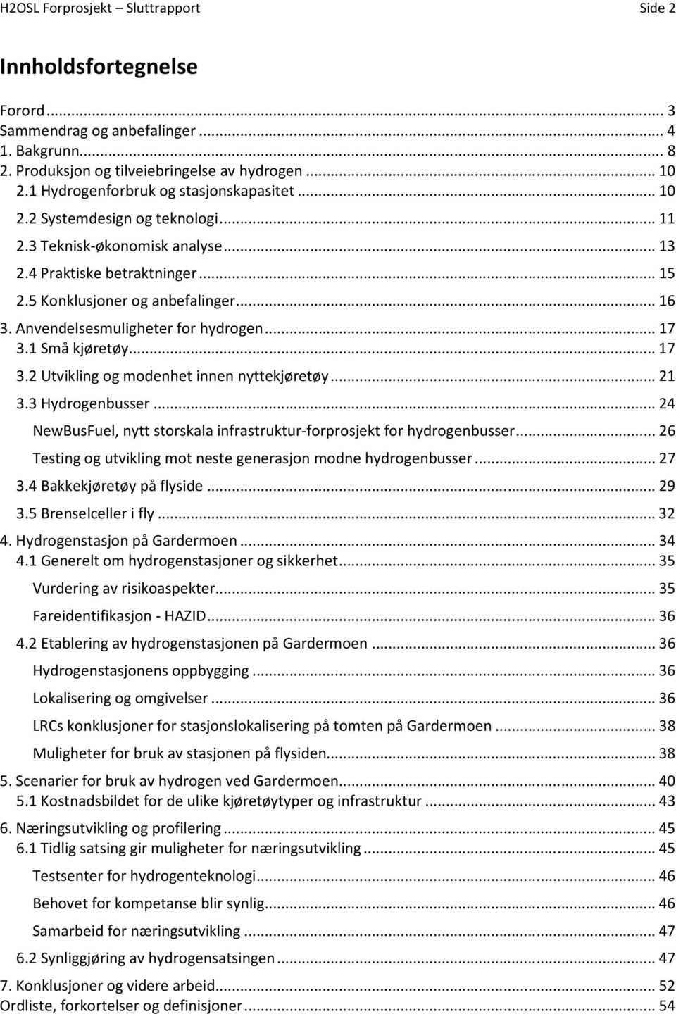 Anvendelsesmuligheter for hydrogen... 17 3.1 Små kjøretøy... 17 3.2 Utvikling og modenhet innen nyttekjøretøy... 21 3.3 Hydrogenbusser.