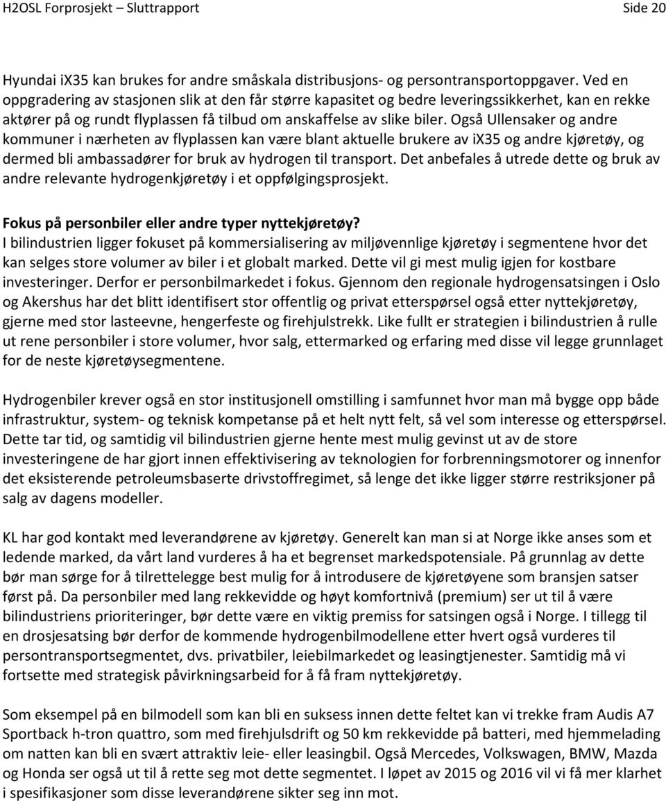 Også Ullensaker og andre kommuner i nærheten av flyplassen kan være blant aktuelle brukere av ix35 og andre kjøretøy, og dermed bli ambassadører for bruk av hydrogen til transport.