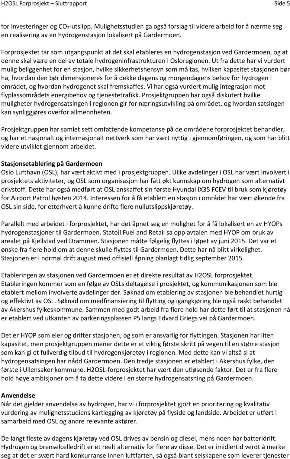 Forprosjektet tar som utgangspunkt at det skal etableres en hydrogenstasjon ved Gardermoen, og at denne skal være en del av totale hydrogeninfrastrukturen i Osloregionen.