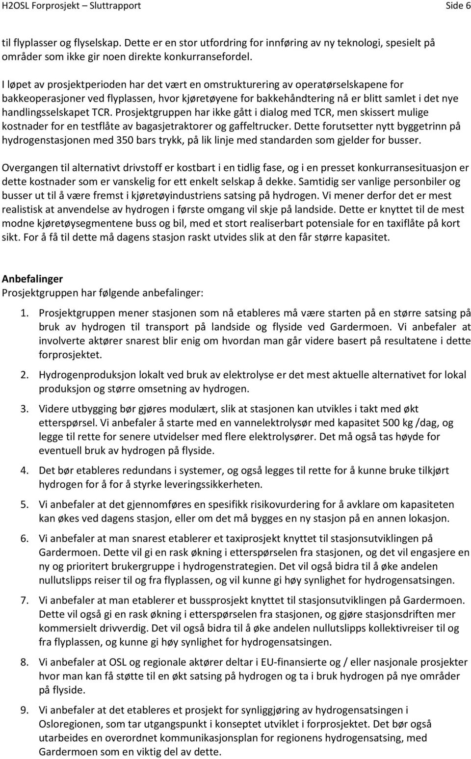 handlingsselskapet TCR. Prosjektgruppen har ikke gått i dialog med TCR, men skissert mulige kostnader for en testflåte av bagasjetraktorer og gaffeltrucker.