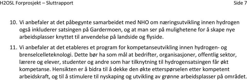 arbeidsplasser knyttet til anvendelse på landside og flyside. 11. Vi anbefaler at det etableres et program for kompetanseutvikling innen hydrogen- og brenselcelleteknologi.