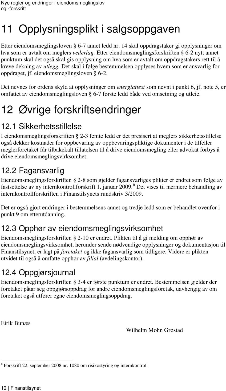 Det skal i følge bestemmelsen opplyses hvem som er ansvarlig for oppdraget, jf. eiendomsmeglingsloven 6-2. Det nevnes for ordens skyld at opplysninger om energiattest som nevnt i punkt 6, jf.